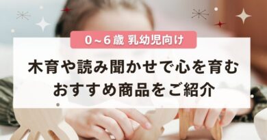 【0〜6歳 乳幼児向け】木育や読み聞かせで「心を育む」おすすめ商品をご紹介～出産祝いにも～