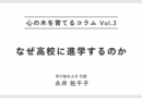 心の木を育てるコラムvol.3「なぜ高校に進学するのか」